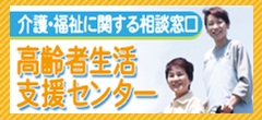 介護・福祉に関する相談窓口、高齢者生活支援センター
